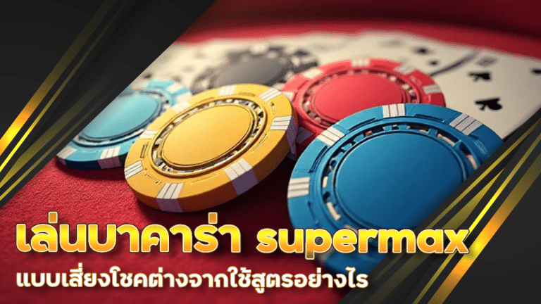 เล่นบาคาร่า supermax แบบเสี่ยงโชคต่างจากใช้สูตรอย่างไร