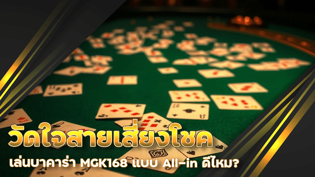 วัดใจสายเสี่ยงโชค เล่นบาคาร่า MGK168 แบบ All-in ดีไหม?