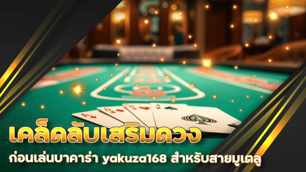 เคล็ดลับเสริมดวงก่อนเล่นบาคาร่า yakuza168 สำหรับสายมูเตลู