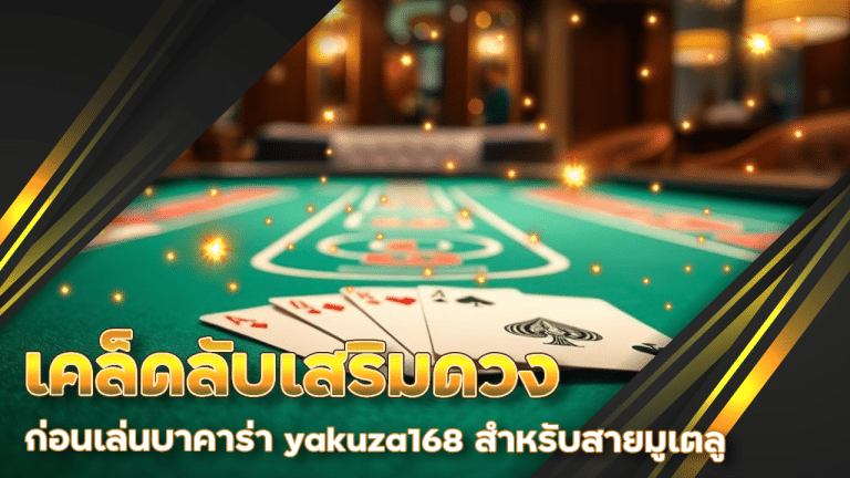 เคล็ดลับเสริมดวงก่อนเล่นบาคาร่า yakuza168 สำหรับสายมูเตลู
